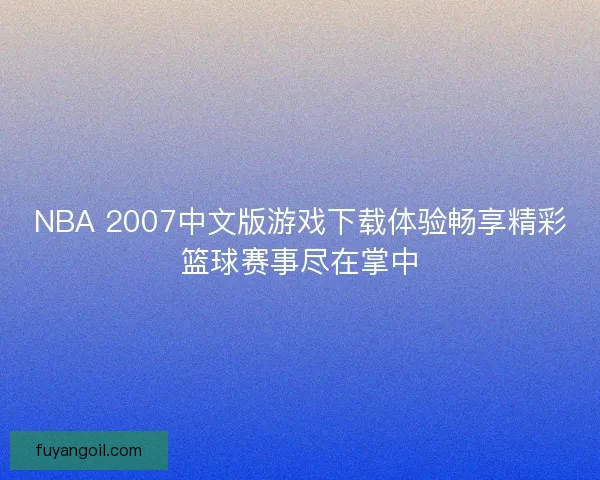 NBA 2007中文版游戏下载体验畅享精彩篮球赛事尽在掌中